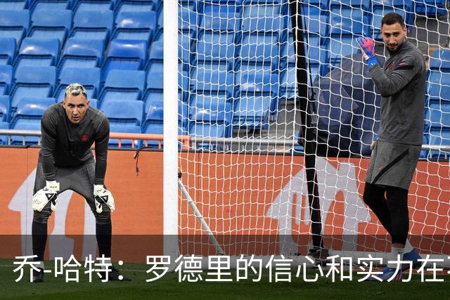 乔-哈特：罗德里的信心和实力在不断提升，今天可能属于他