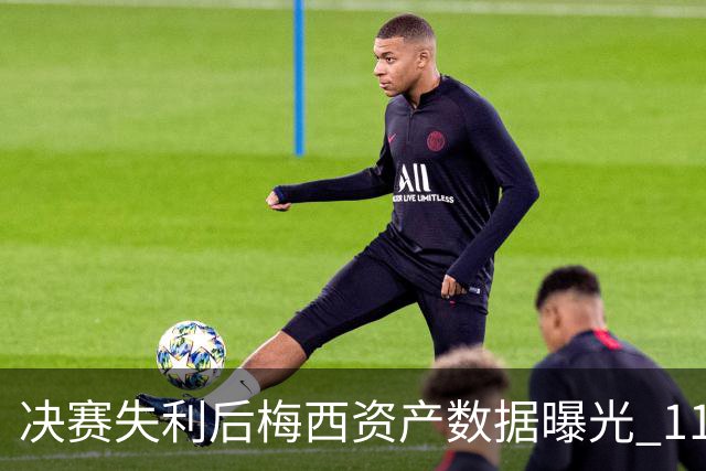 决赛失利后梅西资产数据曝光 11亿美元身价为何引发外界争议