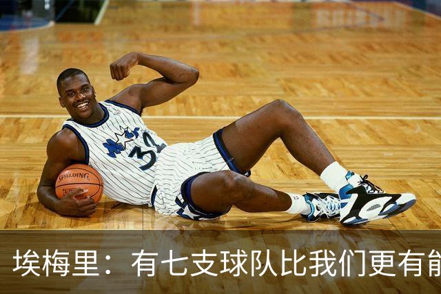 埃梅里：有七支球队比我们更有能力