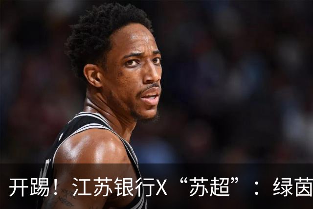 开踢！江苏银行X“苏超”：绿茵热爱接着写！