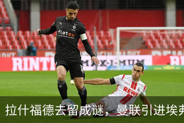 拉什福德去留成谜，曼联引进埃弗顿锋将恩迪亚耶计划搁置