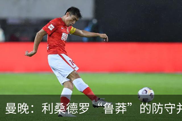 曼晚：利桑德罗“鲁莽”的防守并不适合漫长的英超，他需找到平衡