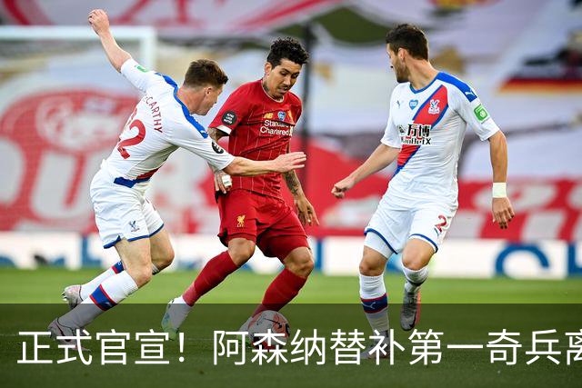 正式官宣！阿森纳替补第一奇兵离开，31岁的他卖出2000万欧元