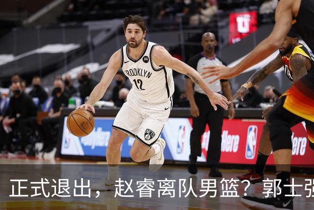 正式退出，赵睿离队男篮？郭士强发声，官宣决定，队长人选揭晓
