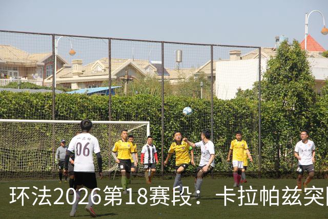 环法2026第18赛段：卡拉帕兹突围摘赛段；波加查副将退赛