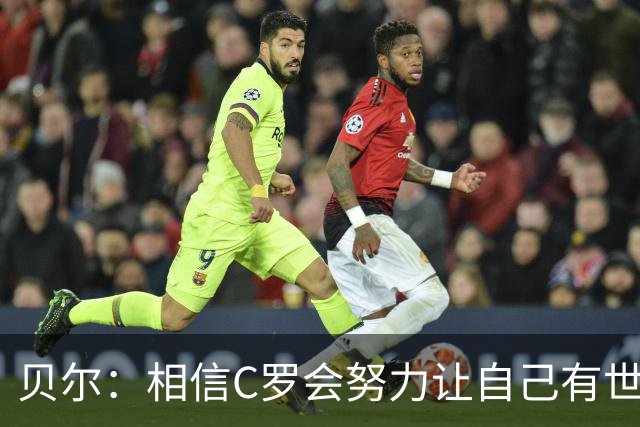贝尔：相信C罗会努力让自己有世界杯冠军 对他41岁踢世界杯不惊讶