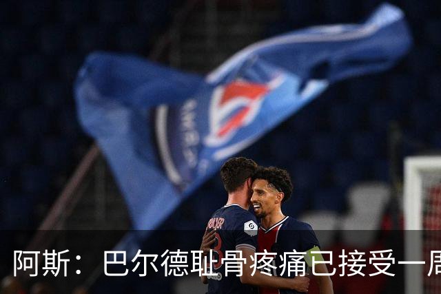 阿斯：巴尔德耻骨疼痛已接受一周的治疗，仍将随队前往英格兰